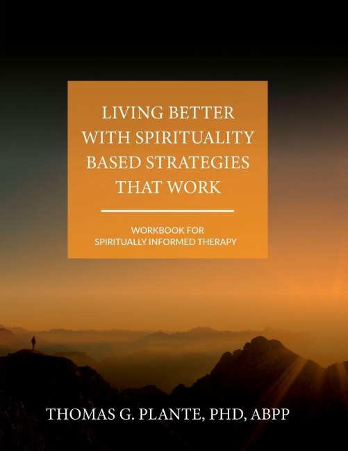 Living Better with Spirituality Based Strategies that Work - Thomas G. Plante