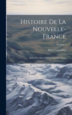 Histoire de la Nouvelle-France; suivie des Muses de la Nouvelle-France; Volume 2 - Marc Lescarbot