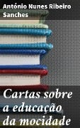 Cartas sobre a educação da mocidade - António Nunes Ribeiro Sanches
