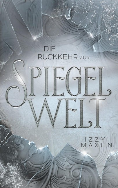 Die Rückkehr zur Spiegelwelt (Die Spiegelwelt-Trilogie 2) - Izzy Maxen