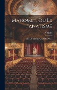 Cover-Bild zum Titel 'Mahomet, Ou Le Fanatisme: Tragédie En Cinq Actes Et En Vers...' von ''