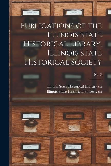 Publications of the Illinois State Historical Library, Illinois State Historical Society; No. 3 - 