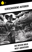 Cover-Bild zum Titel 'Die Besten Wild-West-Abenteuer' von 'Friedrich Gerstäcker, Balduin Möllhausen, Ann Stephens, Karl May, Charles Sealsfield'