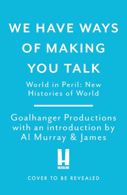We Have Ways of Making You Talk: World in Peril - Goalhanger Productions