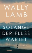 Cover-Bild zum Titel 'Solange der Fluss wartet' von 'Wally Lamb'