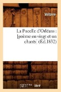 La Pucelle d'Orléans: [Poème En Vingt Et Un Chants] (Éd.1832) - Voltaire