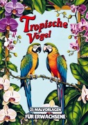 Cover-Bild zum Titel 'Malvorlagen für Erwachsene - Tropische Vögel' von 'Malbücher für Erwachsene'