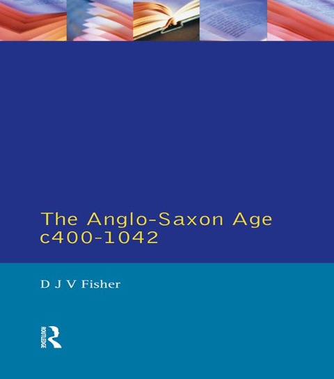 The Anglo-Saxon Age c.400-1042 - D. J. V. Fisher
