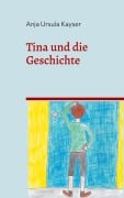 Cover-Bild zum Titel 'Tina und die Geschichte' von 'Anja Ursula Kayser'