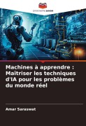 Cover-Bild zum Titel 'Machines à apprendre : Maîtriser les techniques d'IA pour les problèmes du monde réel' von 'Amar Saraswat'