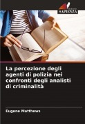 Cover-Bild zum Titel 'La percezione degli agenti di polizia nei confronti degli analisti di criminalità' von 'Eugene Matthews'
