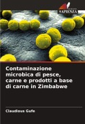 Cover-Bild zum Titel 'Contaminazione microbica di pesce, carne e prodotti a base di carne in Zimbabwe' von 'Claudious Gufe'