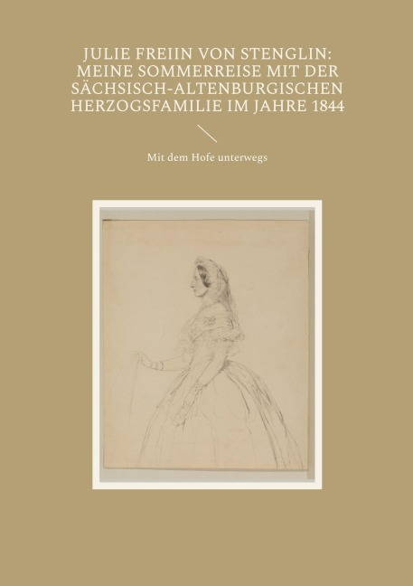 Julie Freiin von Stenglin: Meine Sommerreise mit der herzoglich-altenburgischen Herzogsfamilie im Jahre 1844 - 