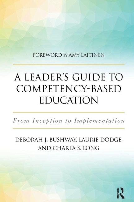 A Leader's Guide to Competency-Based Education - Laurie Dodge, Charla S. Long, Deborah J. Bushway
