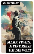 Mark Twain: Meine Reise um die Welt - Mark Twain