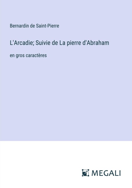 L'Arcadie; Suivie de La pierre d'Abraham - Bernardin De Saint-Pierre