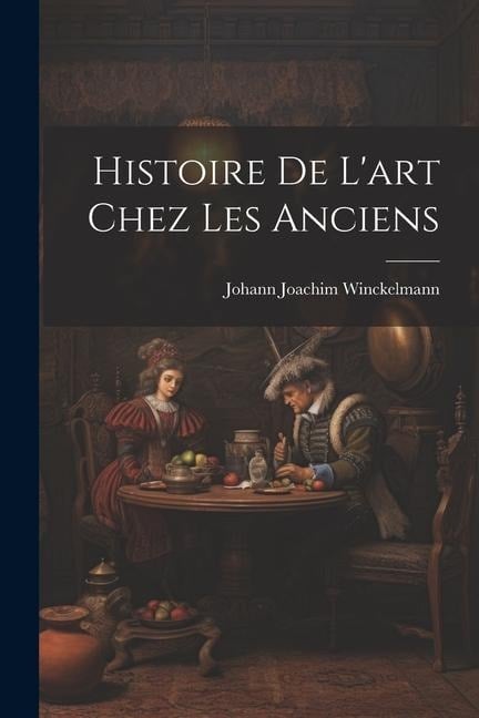 Histoire De L'art Chez Les Anciens - Johann Joachim Winckelmann