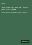 Cover-Bild zum Titel 'Découverte du portrait de P. Corneille, peint par Ch. Lebrun' von 'Hellis'