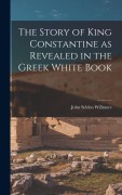 Cover-Bild zum Titel 'The Story of King Constantine as Revealed in the Greek White Book' von 'John Selden Willmore'