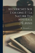 Recherches sur l'origine et la nature des mystères d'Éleusis [microform] - Foucart Paul François