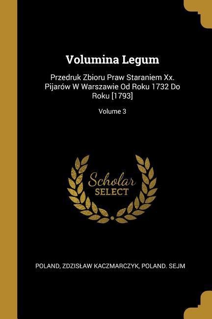 Volumina Legum: Przedruk Zbioru Praw Staraniem Xx. Pijarów W Warszawie Od Roku 1732 Do Roku [1793]; Volume 3 - Zdzislaw Kaczmarczyk, Poland Sejm