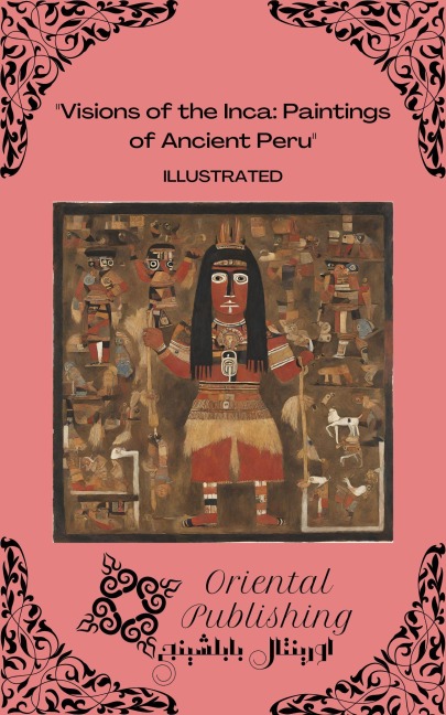 Visions of the Inca Paintings of Ancient Peru - Oriental Publishing