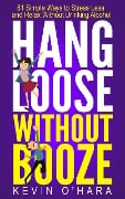 Hang Loose Without Booze - 81 Simple Tools to Stress Less and Relax More Without Drinking Alcohol - Kevin O'Hara