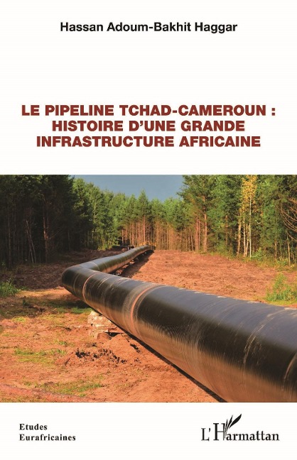 Le pipeline Tchad-Cameroun : histoire d'une grande infrastructure africaine - Adoum-Bakhit Haggar
