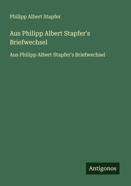 Aus Philipp Albert Stapfer's Briefwechsel - Philipp Albert Stapfer