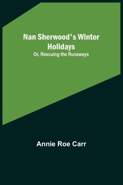 Nan Sherwood's Winter Holidays; Or, Rescuing the Runaways - Annie Roe Carr