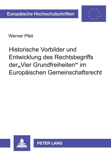 Historische Vorbilder und Entwicklung des Rechtsbegriffs der 'Vier Grundfreiheiten' im Europäischen Gemeinschaftsrecht - Werner Pfeil