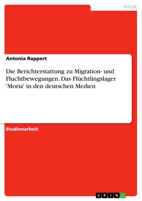 Die Berichterstattung zu Migration- und Fluchtbewegungen. Das Flüchtlingslager 'Moria' in den deutschen Medien - Antonia Rappert