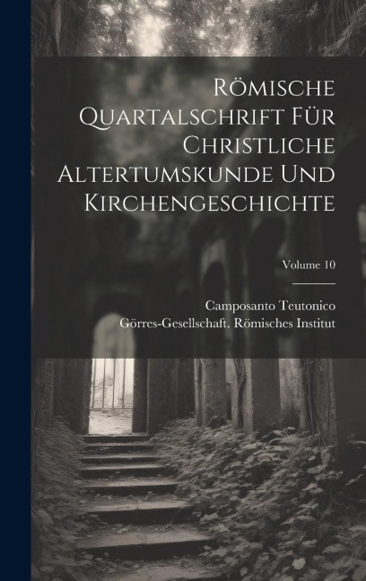 Römische Quartalschrift Für Christliche Altertumskunde Und Kirchengeschichte; Volume 10 - Camposanto Teutonico