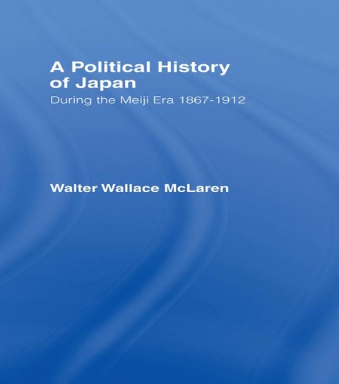 Political History of Japan During the Meiji Era, 1867-1912 - Walter Wallace Mclaren