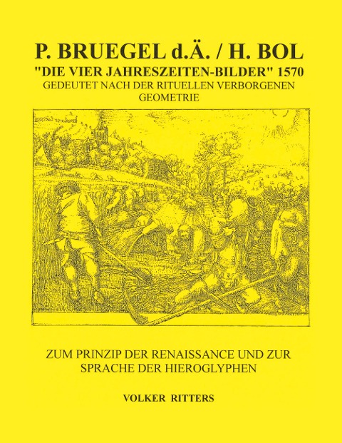 P. Bruegel d.Ä. / H.Bol >Die vier Jahreszeiten - Bilder< 1570 Gedeutet nach der rituellen verborgenen Geometrie - Volker Ritters