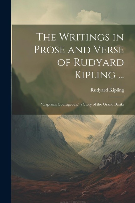 The Writings in Prose and Verse of Rudyard Kipling ...: "Captains Courageous," a Story of the Grand Banks - Rudyard Kipling