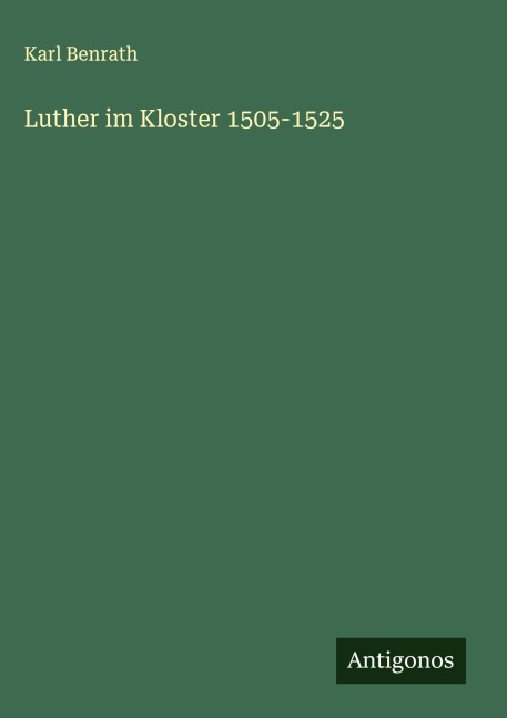 Luther im Kloster 1505-1525 - Karl Benrath