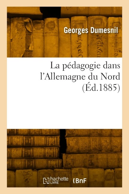 La pédagogie dans l'Allemagne du Nord - Georges Dumesnil