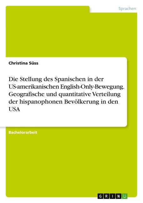 Die Stellung des Spanischen in der US-amerikanischen English-Only-Bewegung. Geografische und quantitative Verteilung der hispanophonen Bevölkerung in den USA - Christina Süss