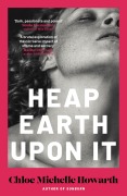 Cover-Bild zum Titel 'Heap Earth Upon It' von 'Chloe Michelle Howarth'