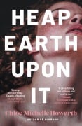 Cover-Bild zum Titel 'Heap Earth Upon It' von 'Chloe Michelle Howarth'