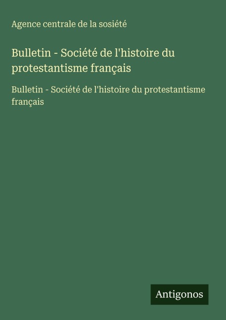 Bulletin - Société de l'histoire du protestantisme français - Agence centrale de la sosiété
