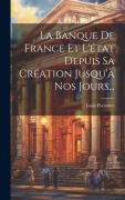 Cover-Bild zum Titel 'La Banque De France Et L'état Depuis Sa Création Jusqu'à Nos Jours...' von 'Louis Pommier (Avocat ).'