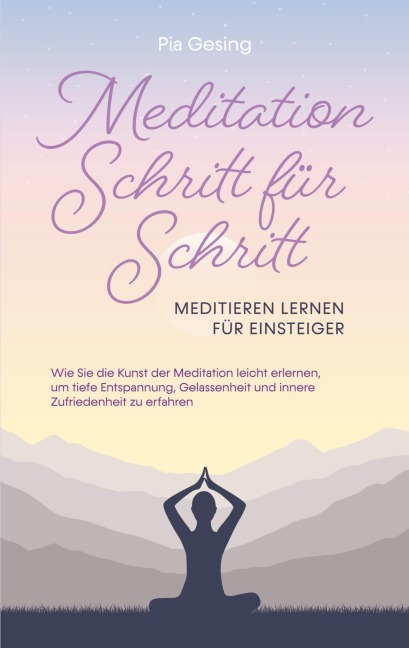 Meditation Schritt für Schritt - Meditieren lernen für Einsteiger - Pia Gesing