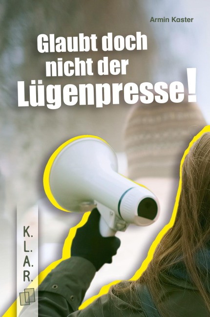 Glaubt doch nicht der Lügenpresse!¿ - Armin Kaster