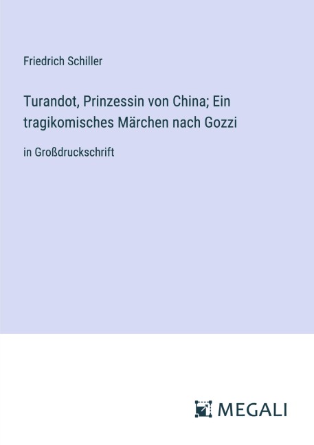 Turandot, Prinzessin von China; Ein tragikomisches Märchen nach Gozzi - Friedrich Schiller