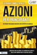 La guida completa alle AZIONI PER PRINCIPIANTI - In pochi passaggi diventa un esperto in Borsa: Come investire in Azioni e ETF in modo intelligente e realizzare enormi profitti con pochi capitali - World of Finance