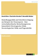 Cover-Bild zum Titel 'Einstellungspolitik und Gleichberechtigung am Beispiel der Frauenquote - Eine wirtschaftsethische Betrachtungsweise hinsichtlich Teleologischer Ethik, Deontologischer Ethik und Tugendethik' von 'David Klee, Charlotte Kierdorf, Benedikt Weber'