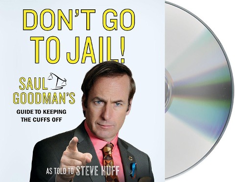 Don't Go to Jail!: Saul Goodman's Guide to Keeping the Cuffs Off - Saul Goodman, Steve Huff