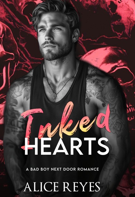 Inked Hearts: A Bad Boy Next Door Romance (Ink & Fire Series, #1) - Alice Reyes